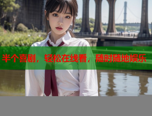 半个喜剧，轻松在线看，随时随地娱乐