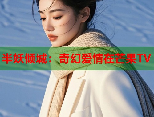 半妖倾城：奇幻爱情在芒果TV