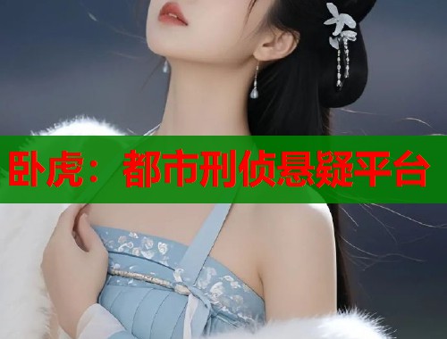 卧虎：都市刑侦悬疑平台