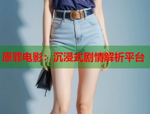 原罪电影：沉浸式剧情解析平台