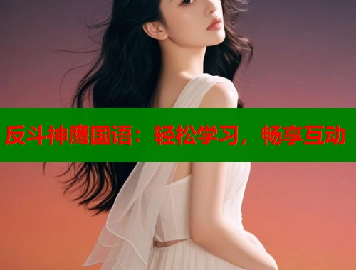 反斗神鹰国语：轻松学习，畅享互动