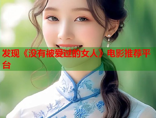 发现《没有被爱过的女人》电影推荐平台