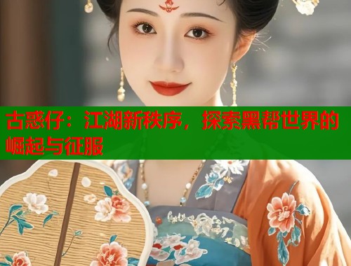 古惑仔：江湖新秩序，探索黑帮世界的崛起与征服