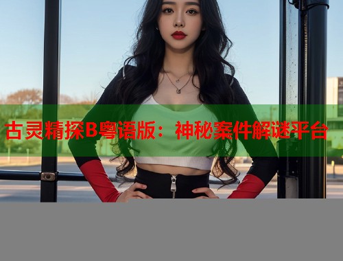 古灵精探B粤语版：神秘案件解谜平台