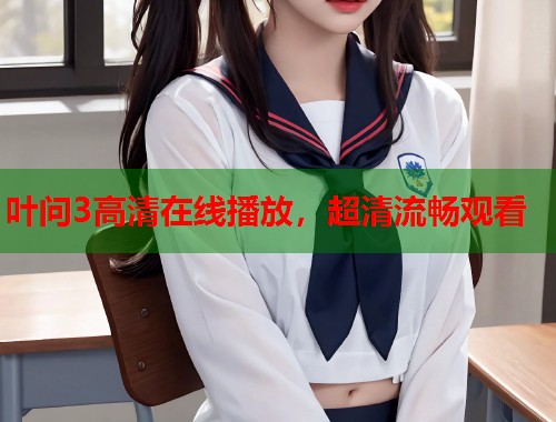 叶问3高清在线播放，超清流畅观看