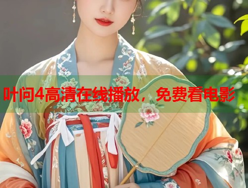 叶问4高清在线播放，免费看电影