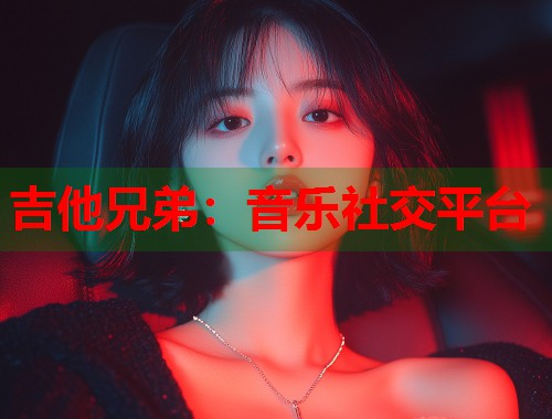 吉他兄弟：音乐社交平台