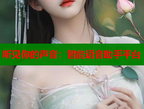 听见你的声音：智能语音助手平台