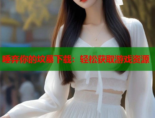 唾弃你的坟墓下载：轻松获取游戏资源