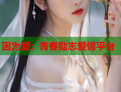因为爱：青春励志爱情平台