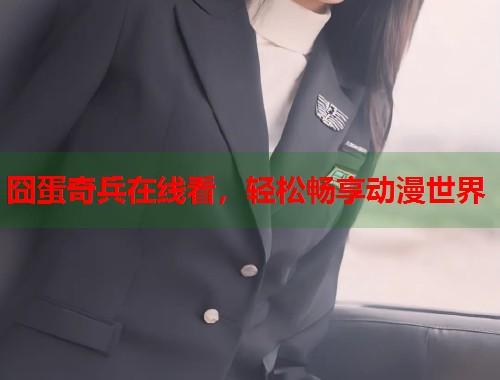 囧蛋奇兵在线看，轻松畅享动漫世界