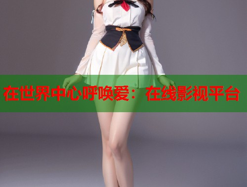 在世界中心呼唤爱：在线影视平台