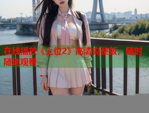 在线播放《上位2》高清完整版，随时随地观看