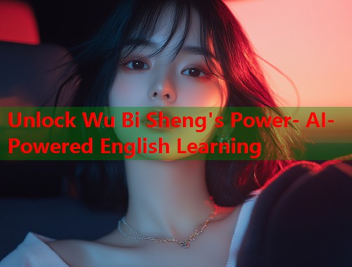 Unlock Wu Bi Sheng's Power- AI-Powered English Learning