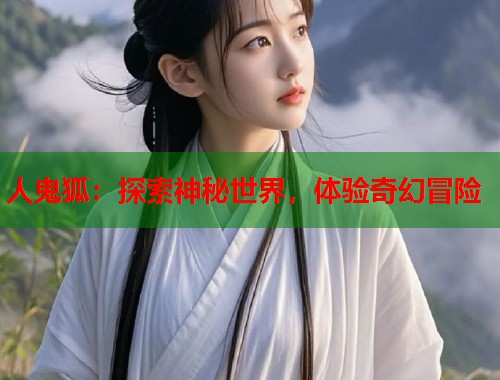 人鬼狐：探索神秘世界，体验奇幻冒险
