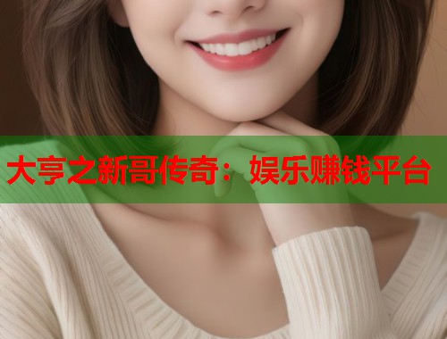 大亨之新哥传奇：娱乐赚钱平台