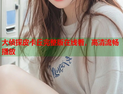 大侦探皮卡丘完整版在线看，高清流畅播放