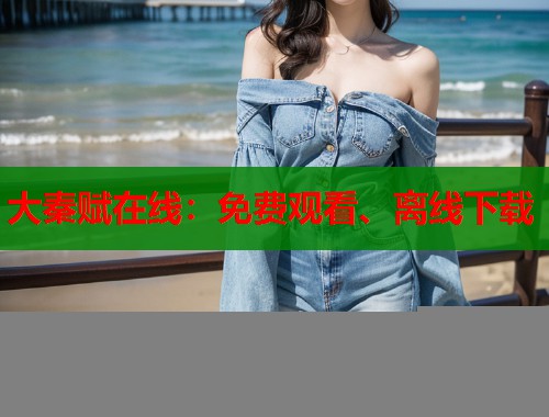 大秦赋在线：免费观看、离线下载