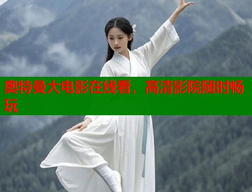 奥特曼大电影在线看，高清影院随时畅玩