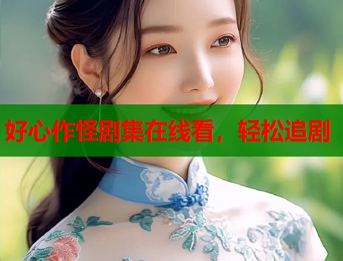 好心作怪剧集在线看，轻松追剧