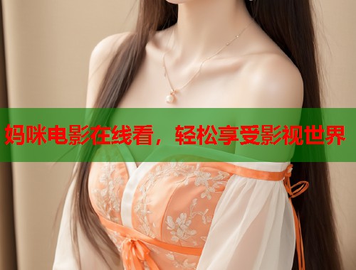 妈咪电影在线看，轻松享受影视世界
