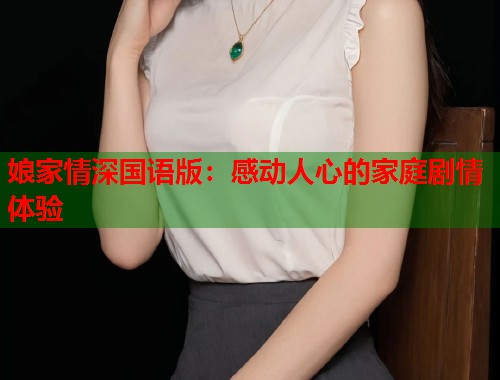 娘家情深国语版：感动人心的家庭剧情体验