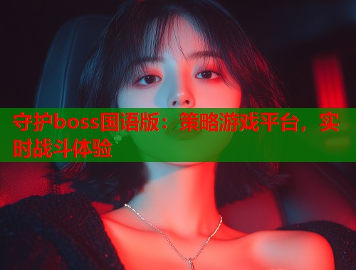 守护boss国语版：策略游戏平台，实时战斗体验