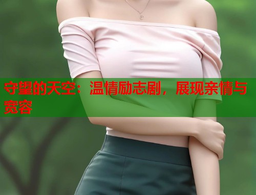 守望的天空：温情励志剧，展现亲情与宽容