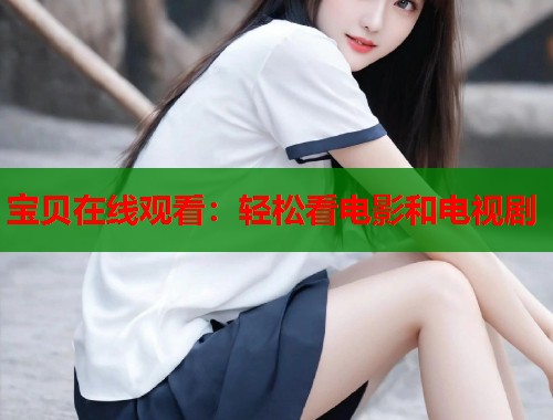 宝贝在线观看：轻松看电影和电视剧