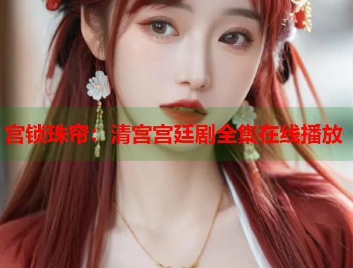 宫锁珠帘：清宫宫廷剧全集在线播放