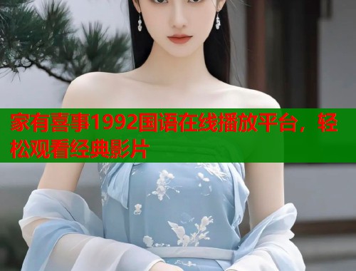 家有喜事1992国语在线播放平台，轻松观看经典影片