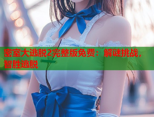密室大逃脱2完整版免费：解谜挑战，智胜逃脱