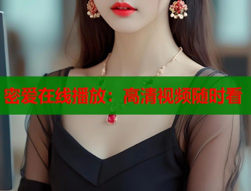 密爱在线播放：高清视频随时看
