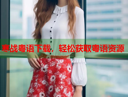 寒战粤语下载，轻松获取粤语资源