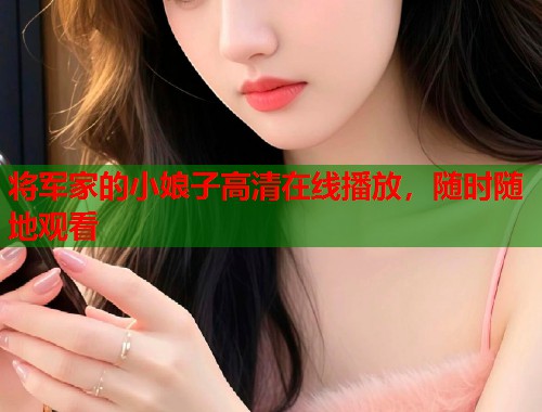 将军家的小娘子高清在线播放，随时随地观看
