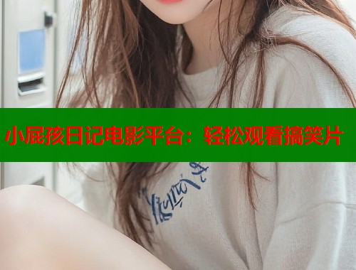 小屁孩日记电影平台：轻松观看搞笑片