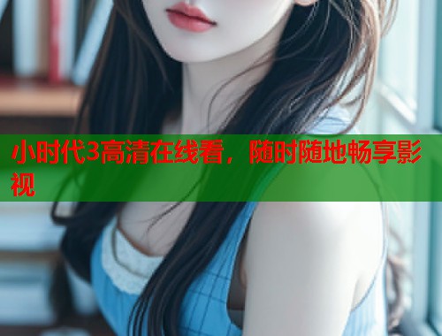 小时代3高清在线看，随时随地畅享影视
