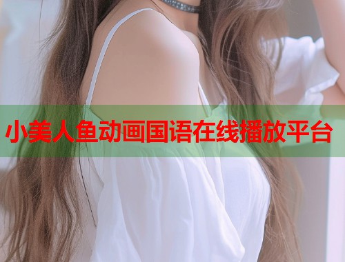 小美人鱼动画国语在线播放平台
