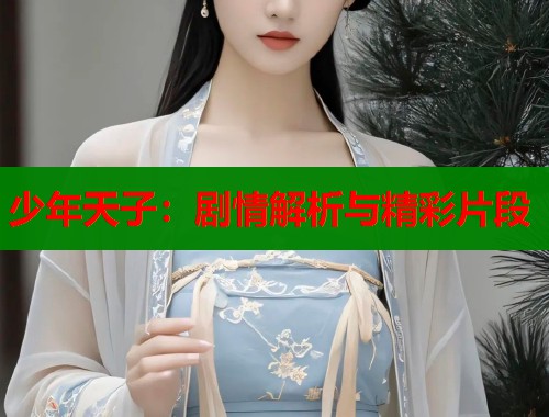少年天子：剧情解析与精彩片段
