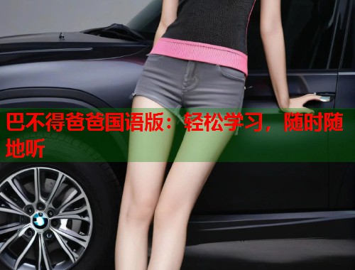 巴不得爸爸国语版：轻松学习，随时随地听