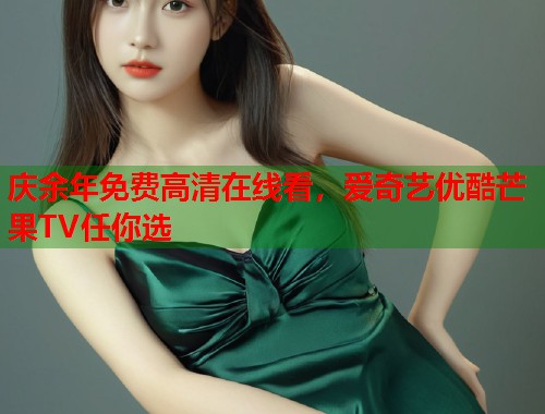 庆余年免费高清在线看，爱奇艺优酷芒果TV任你选