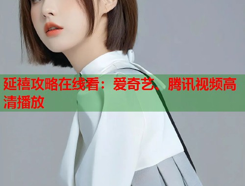 延禧攻略在线看：爱奇艺、腾讯视频高清播放