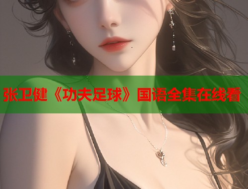 张卫健《功夫足球》国语全集在线看