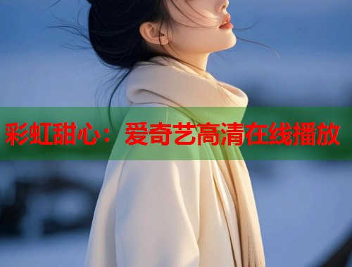 彩虹甜心：爱奇艺高清在线播放