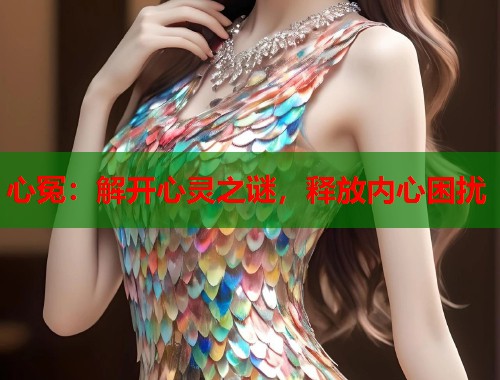 心冤：解开心灵之谜，释放内心困扰
