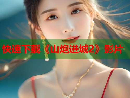 快速下载《山炮进城2》影片