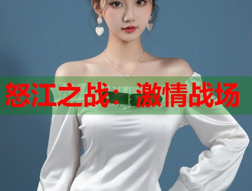 怒江之战：激情战场