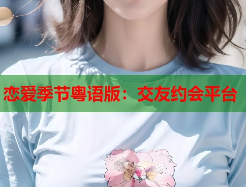 恋爱季节粤语版：交友约会平台