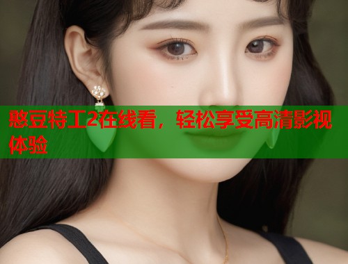 憨豆特工2在线看，轻松享受高清影视体验