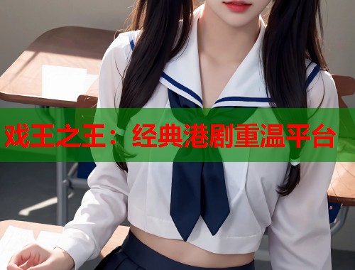 戏王之王：经典港剧重温平台